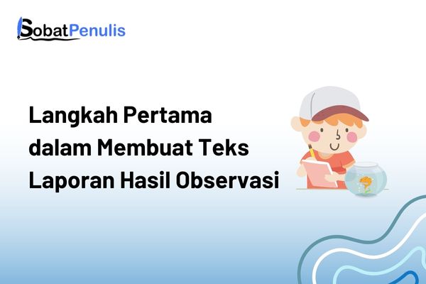 langkah pertama dalam membuat teks laporan hasil observasi